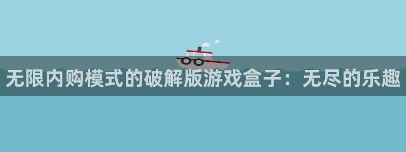 杏盛娱乐：无限内购模式的破解版游戏盒子：无尽的乐趣