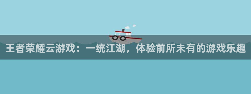 杏盛：王者荣耀云游戏：一统江湖，体验前所未有的游戏乐趣
